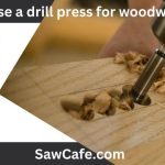 How to Use a Drill Press for Woodworking?