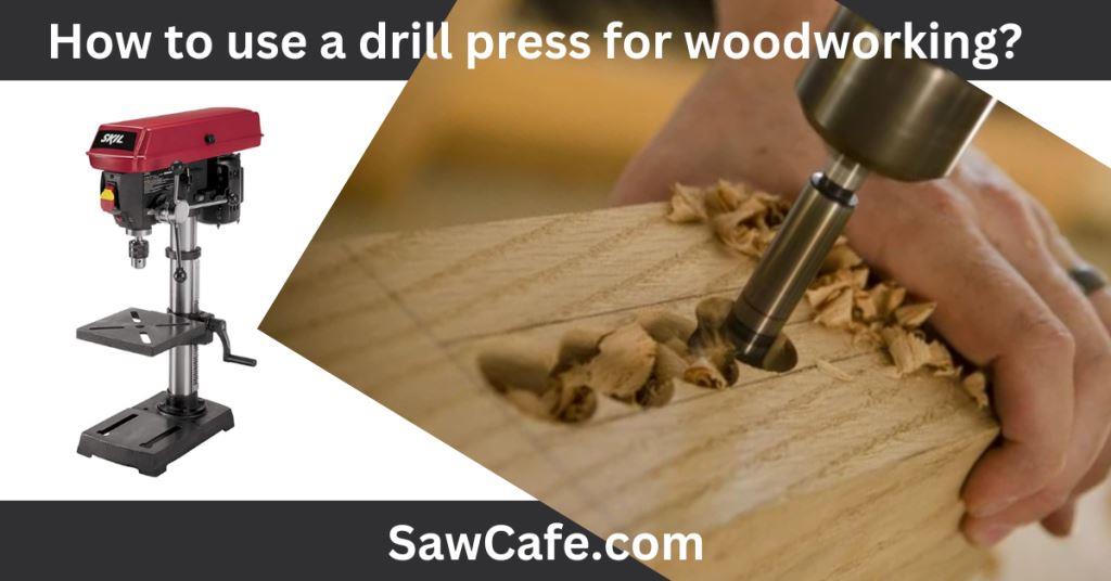 How to Use a Drill Press for Woodworking?